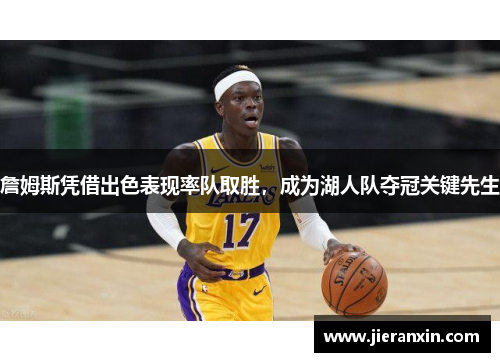 詹姆斯凭借出色表现率队取胜，成为湖人队夺冠关键先生