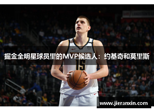 掘金全明星球员里的MVP候选人：约基奇和莫里斯