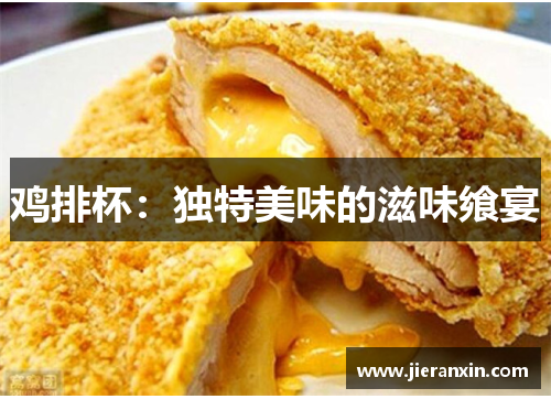 鸡排杯：独特美味的滋味飨宴