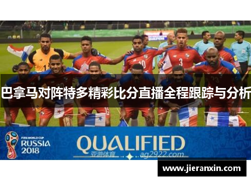 巴拿马对阵特多精彩比分直播全程跟踪与分析
