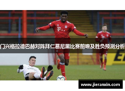 门兴格拉德巴赫对阵拜仁慕尼黑比赛前瞻及胜负预测分析